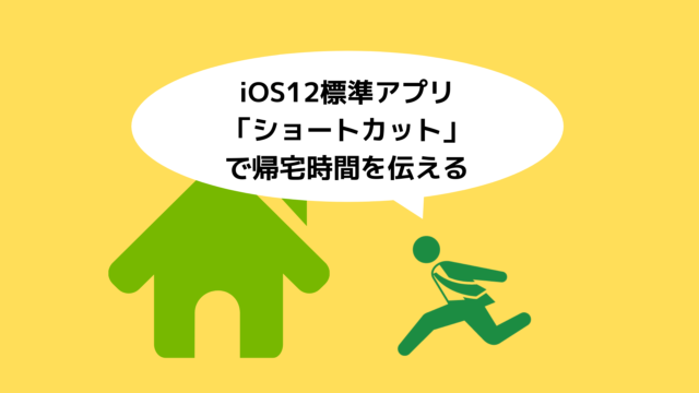iOS12標準アプリ「ショートカット」 で帰宅時間を伝える