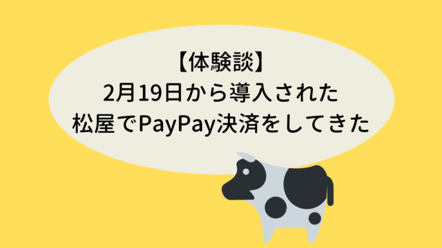 【体験談】2月19日から導入された松屋でPayPay決済をしてきた
